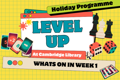 Level Up - Week 1 of the school holidays at Cambridge Library