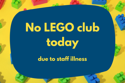 Today's Lego club session has been cancelled