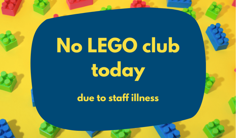 Today's Lego club session has been cancelled